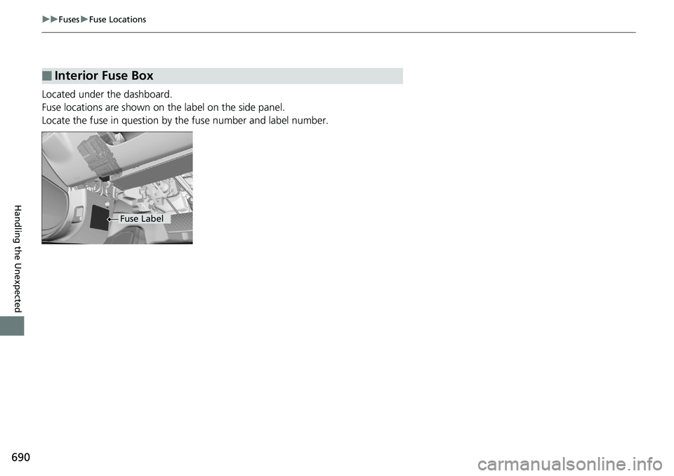HONDA ACCORD SEDAN 2019 Owners Manual (in English) 690
uuFuses uFuse Locations
Handling the Unexpected
Located under the dashboard.
Fuse locations are shown on the label on the side panel.
Locate the fuse in question by the fuse number and label numbe HONDA ACCORD SEDAN 2019 Owners Manual (in English) 690
uuFuses uFuse Locations
Handling the Unexpected
Located under the dashboard.
Fuse locations are shown on the label on the side panel.
Locate the fuse in question by the fuse number and label numbe