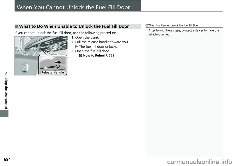 HONDA ACCORD SEDAN 2019  Owners Manual (in English) 694
Handling the Unexpected
When You Cannot Unlock the Fuel Fill Door
If you cannot unlock the fuel fill door, use the following procedure.1.Open the trunk.
2. Pull the release handle toward you.
u Th
