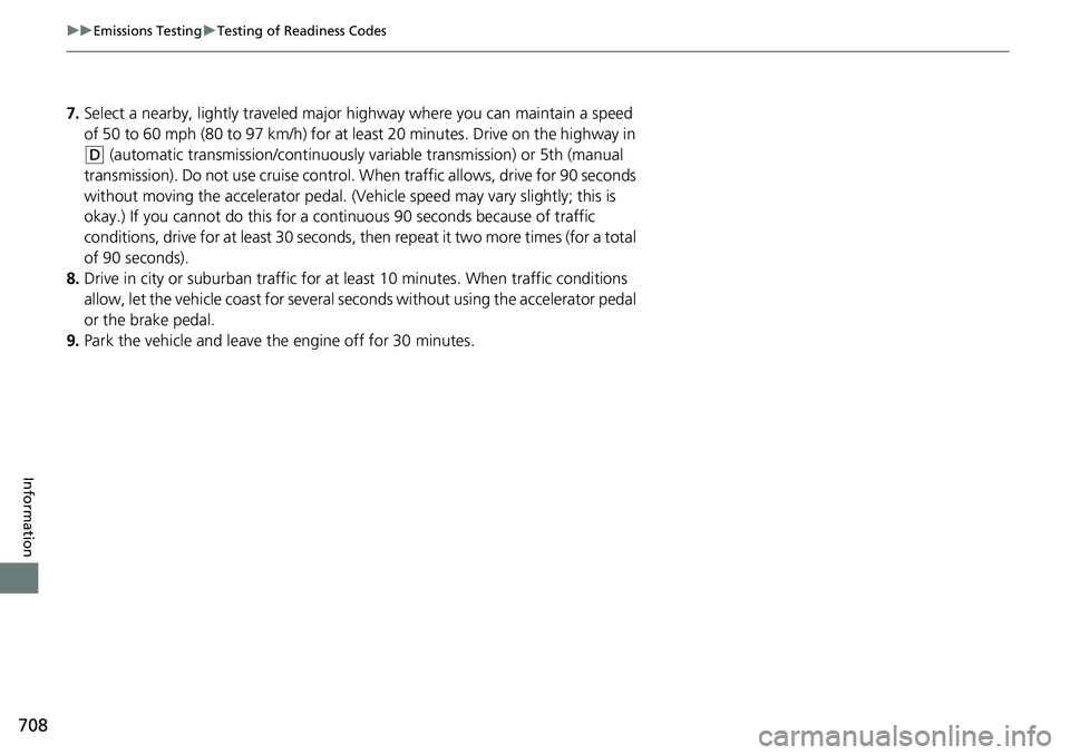 HONDA ACCORD SEDAN 2019 Owners Manual (in English) 708
uuEmissions Testing uTesting of Readiness Codes
Information
7. Select a nearby, lightly traveled major hi ghway where you can maintain a speed
of 50 to 60 mph (80 to 97 km/h) for at least 20 minu HONDA ACCORD SEDAN 2019 Owners Manual (in English) 708
uuEmissions Testing uTesting of Readiness Codes
Information
7. Select a nearby, lightly traveled major hi ghway where you can maintain a speed
of 50 to 60 mph (80 to 97 km/h) for at least 20 minu