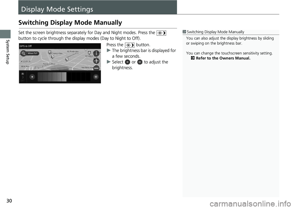 HONDA ACCORD SEDAN 2019  Navigation Manual (in English) 30
System Setup
Display Mode Settings
Switching Display Mode Manually
Set the screen brightness separately for Day and Night modes. Press the    
button to cycle through the displa y 
 modes (Day to N