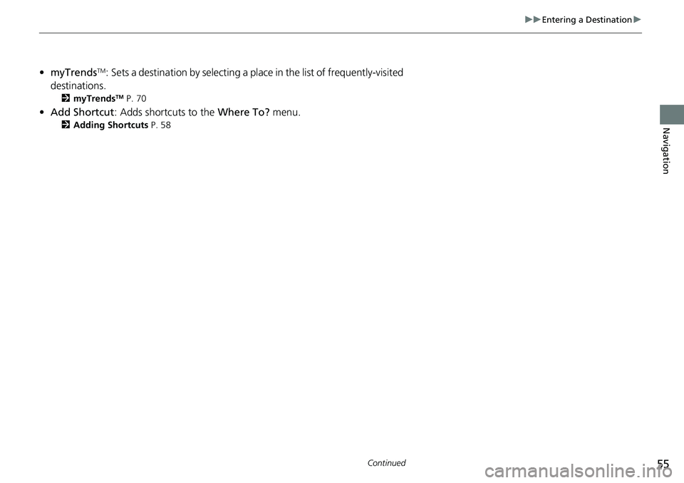 HONDA ACCORD SEDAN 2019 Navigation Manual (in English) 55
uu Entering a Destination u
Continued
Navigation
•myTrendsTM: Sets a destination by selecting a place in the list of frequently-visited
dest
inations.
2 myTrendsTM P. 70
• Add Shortcut : Add HONDA ACCORD SEDAN 2019 Navigation Manual (in English) 55
uu Entering a Destination u
Continued
Navigation
•myTrendsTM: Sets a destination by selecting a place in the list of frequently-visited
dest
inations.
2 myTrendsTM P. 70
• Add Shortcut : Add