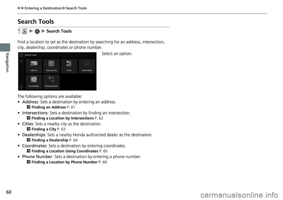 HONDA ACCORD SEDAN 2019 Navigation Manual (in English) 60
uu Entering a Destination u Search Tools
Navigation
Search Tools
H u u Search Tools
Find a location to set as the destination by sea
rching for an address, intersection,
city, HONDA ACCORD SEDAN 2019 Navigation Manual (in English) 60
uu Entering a Destination u Search Tools
Navigation
Search Tools
H u u Search Tools
Find a location to set as the destination by sea
rching for an address, intersection,
city,