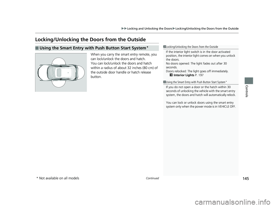 HONDA CIVIC HATCHBACK 2019 Owners Manual (in English) 145
uuLocking and Unlocking the Doors uLocking/Unlocking the Doors from the Outside
Continued
Controls
Locking/Unlocking the Doors from the Outside
When you carry the sm art entry remote, you
can loc HONDA CIVIC HATCHBACK 2019 Owners Manual (in English) 145
uuLocking and Unlocking the Doors uLocking/Unlocking the Doors from the Outside
Continued
Controls
Locking/Unlocking the Doors from the Outside
When you carry the sm art entry remote, you
can loc