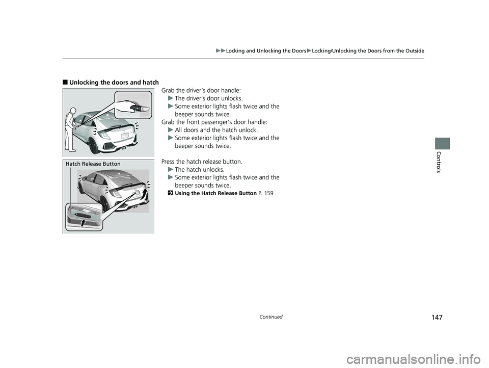 HONDA CIVIC HATCHBACK 2019 Owners Manual (in English) 147
uuLocking and Unlocking the Doors uLocking/Unlocking the Doors from the Outside
Continued
Controls
■Unlocking the doors and hatch
Grab the driver’s door handle:u The driver’s door unlocks.
u HONDA CIVIC HATCHBACK 2019 Owners Manual (in English) 147
uuLocking and Unlocking the Doors uLocking/Unlocking the Doors from the Outside
Continued
Controls
■Unlocking the doors and hatch
Grab the driver’s door handle:u The driver’s door unlocks.
u