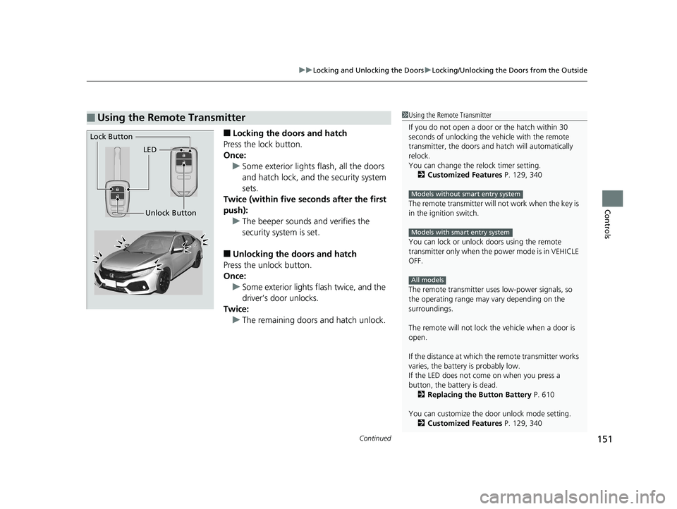 HONDA CIVIC HATCHBACK 2019 Owners Manual (in English) Continued151
uuLocking and Unlocking the Doors uLocking/Unlocking the Doors from the Outside
Controls
■Locking the doors and hatch
Press the lock button.
Once: u Some exterior lights flash, all the HONDA CIVIC HATCHBACK 2019 Owners Manual (in English) Continued151
uuLocking and Unlocking the Doors uLocking/Unlocking the Doors from the Outside
Controls
■Locking the doors and hatch
Press the lock button.
Once: u Some exterior lights flash, all the