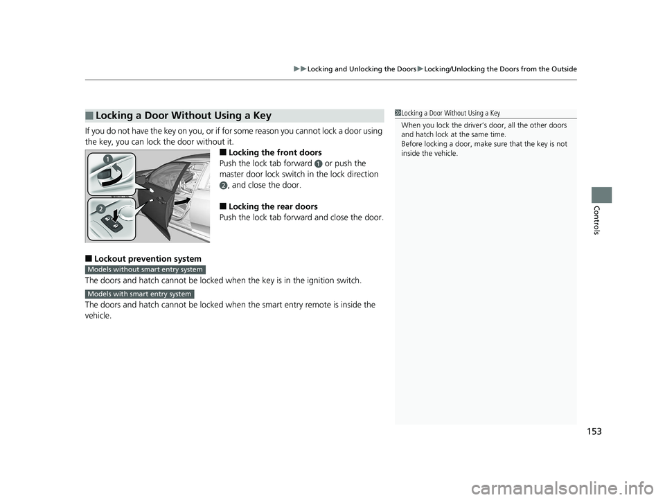 HONDA CIVIC HATCHBACK 2019 Owners Manual (in English) 153
uuLocking and Unlocking the Doors uLocking/Unlocking the Doors from the Outside
Controls
If you do not have the key on you, or if for some reason you cannot lock a door using
the key, you can loc HONDA CIVIC HATCHBACK 2019 Owners Manual (in English) 153
uuLocking and Unlocking the Doors uLocking/Unlocking the Doors from the Outside
Controls
If you do not have the key on you, or if for some reason you cannot lock a door using
the key, you can loc