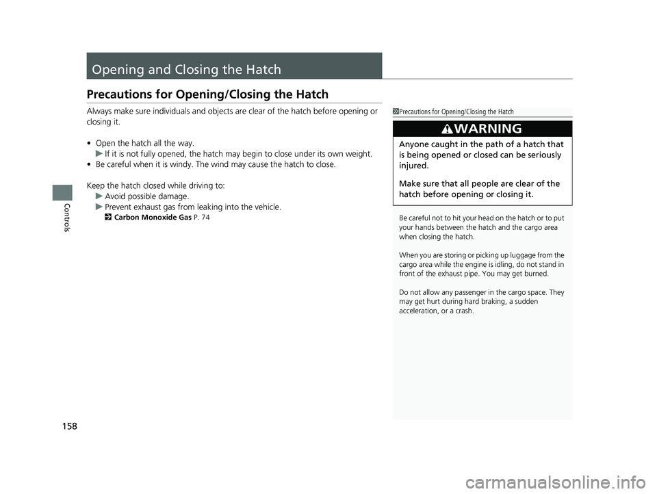 HONDA CIVIC HATCHBACK 2019 Owners Manual (in English) 158
Controls
Opening and Closing the Hatch
Precautions for Opening/Closing the Hatch
Always make sure individuals and objects are clear of the hatch before opening or
closing it.
• Open the hatch a HONDA CIVIC HATCHBACK 2019 Owners Manual (in English) 158
Controls
Opening and Closing the Hatch
Precautions for Opening/Closing the Hatch
Always make sure individuals and objects are clear of the hatch before opening or
closing it.
• Open the hatch a