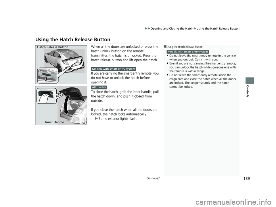 HONDA CIVIC HATCHBACK 2019 Owners Manual (in English) 159
uuOpening and Closing the Hatch uUsing the Hatch Release Button
Continued
Controls
Using the Hatch Release Button
When all the doors are unlocked or press the
hatch unlock button on the remote
t HONDA CIVIC HATCHBACK 2019 Owners Manual (in English) 159
uuOpening and Closing the Hatch uUsing the Hatch Release Button
Continued
Controls
Using the Hatch Release Button
When all the doors are unlocked or press the
hatch unlock button on the remote
t