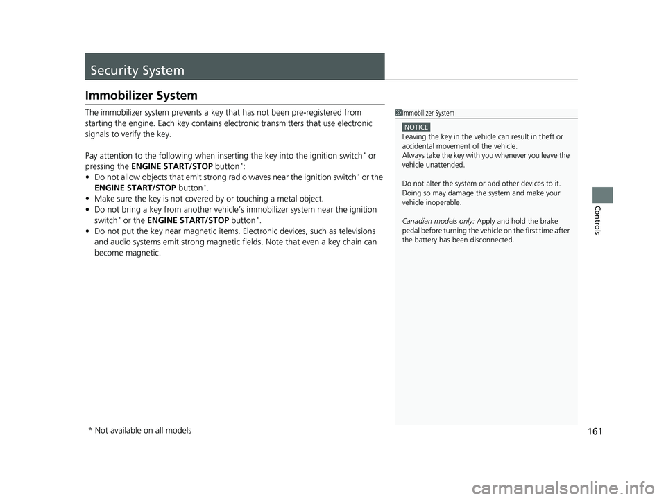 HONDA CIVIC HATCHBACK 2019 Owners Manual (in English) 161
Controls
Security System
Immobilizer System
The immobilizer system prevents a key that has not been pre-registered from
starting the engine. Each key contains electronic transmitters that use el HONDA CIVIC HATCHBACK 2019 Owners Manual (in English) 161
Controls
Security System
Immobilizer System
The immobilizer system prevents a key that has not been pre-registered from
starting the engine. Each key contains electronic transmitters that use el