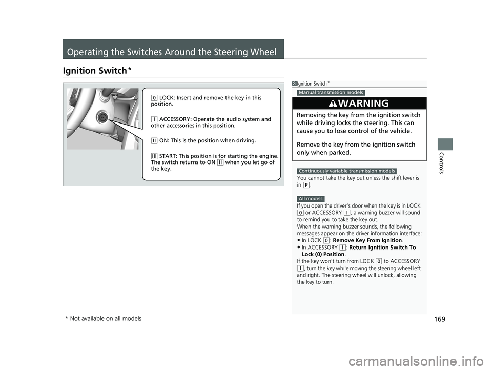 HONDA CIVIC HATCHBACK 2019 Owners Manual (in English) 169
Controls
Operating the Switches Around the Steering Wheel
Ignition Switch*
1Ignition Switch*
You cannot take the key out unless the shift lever is
in
( P.
If you open the driver’s door when HONDA CIVIC HATCHBACK 2019 Owners Manual (in English) 169
Controls
Operating the Switches Around the Steering Wheel
Ignition Switch*
1Ignition Switch*
You cannot take the key out unless the shift lever is
in
( P.
If you open the driver’s door when