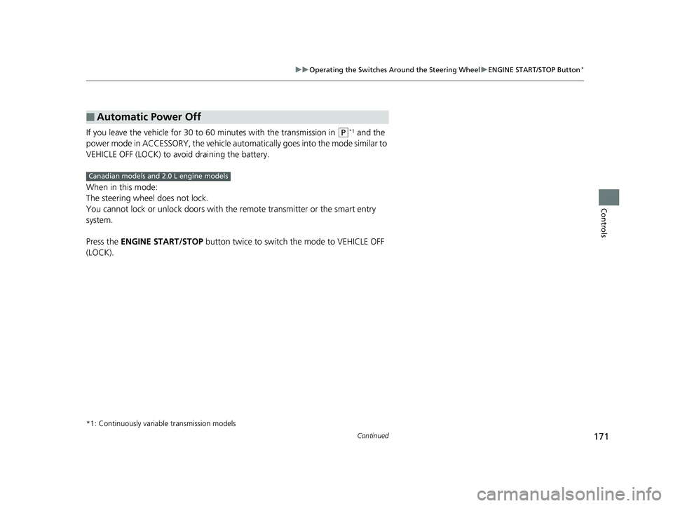 HONDA CIVIC HATCHBACK 2019 Owners Manual (in English) 171
uuOperating the Switches Around the Steering Wheel uENGINE START/STOP Button*
Continued
Controls
If you leave the vehicle for 30 to 60 minutes with the transmission in (P*1 and the
power mode in HONDA CIVIC HATCHBACK 2019 Owners Manual (in English) 171
uuOperating the Switches Around the Steering Wheel uENGINE START/STOP Button*
Continued
Controls
If you leave the vehicle for 30 to 60 minutes with the transmission in (P*1 and the
power mode in