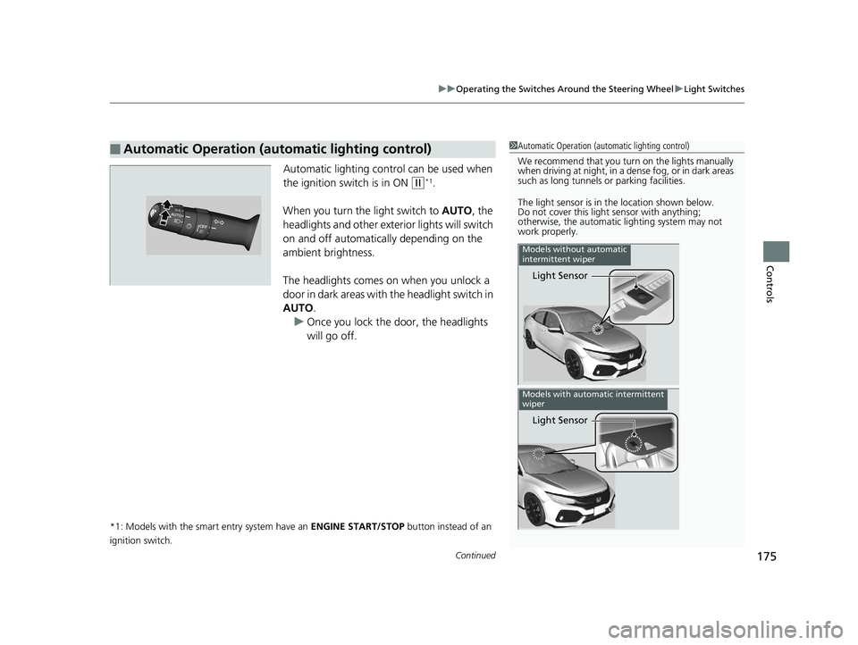 HONDA CIVIC HATCHBACK 2019 (in English) Owners Guide Continued175
uuOperating the Switches Around the Steering Wheel uLight Switches
Controls
Automatic lighting control can be used when
the ignition switch is in ON
(w*1.
When you turn the light switc HONDA CIVIC HATCHBACK 2019 (in English) Owners Guide Continued175
uuOperating the Switches Around the Steering Wheel uLight Switches
Controls
Automatic lighting control can be used when
the ignition switch is in ON
(w*1.
When you turn the light switc