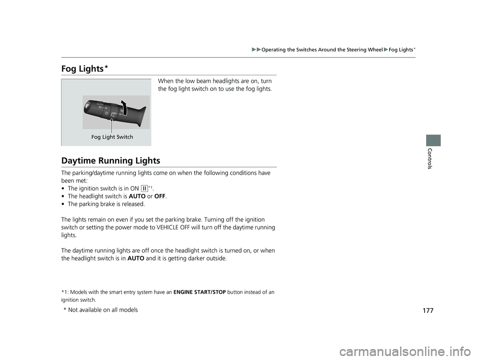 HONDA CIVIC HATCHBACK 2019 Owners Manual (in English) 177
uuOperating the Switches Around the Steering Wheel uFog Lights*
Controls
Fog Lights*
When the low beam headlights are on, turn
the fog light switch on to use the fog lights.
Daytime Running Light HONDA CIVIC HATCHBACK 2019 Owners Manual (in English) 177
uuOperating the Switches Around the Steering Wheel uFog Lights*
Controls
Fog Lights*
When the low beam headlights are on, turn
the fog light switch on to use the fog lights.
Daytime Running Light