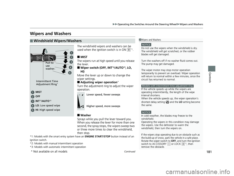 HONDA CIVIC HATCHBACK 2019  Owners Manual (in English) 181
uuOperating the Switches Around the Steering Wheel uWipers and Washers
Continued
Controls
Wipers and Washers
The windshield wipers and washers can be 
used when the ignition switch is in ON 
(w*1.