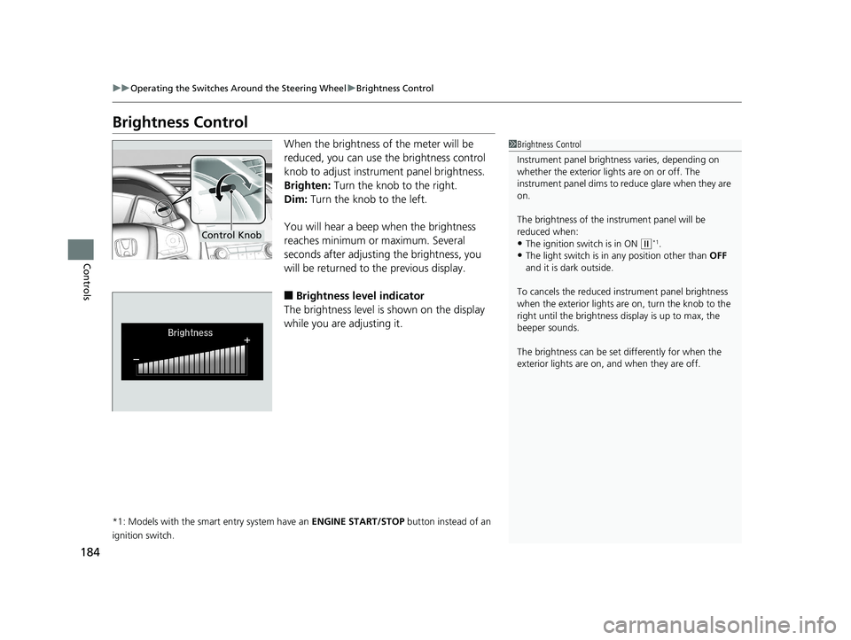 HONDA CIVIC HATCHBACK 2019 Owners Manual (in English) 184
uuOperating the Switches Around the Steering Wheel uBrightness Control
Controls
Brightness Control
When the brightness of the meter will be
reduced, you can use the brightness control
knob to ad HONDA CIVIC HATCHBACK 2019 Owners Manual (in English) 184
uuOperating the Switches Around the Steering Wheel uBrightness Control
Controls
Brightness Control
When the brightness of the meter will be
reduced, you can use the brightness control
knob to ad