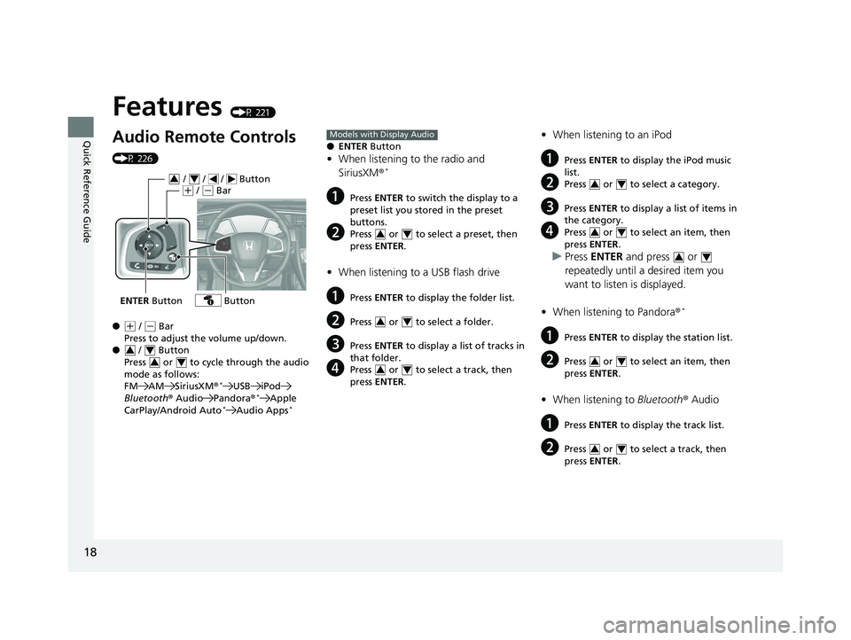 HONDA CIVIC HATCHBACK 2019   (in English) User Guide 18
Quick Reference Guide
Features (P 221)
Audio Remote Controls 
(P 226)
●
(+ / ( - Bar
Press to adjust the volume up/down.
●  /   Button
Press   or   to cycle through the audio 
mode as follows:
