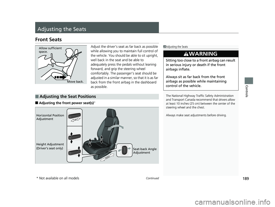 HONDA CIVIC HATCHBACK 2019  Owners Manual (in English) 189Continued
Controls
Adjusting the Seats
Front Seats
Adjust the driver’s seat as far back as possible 
while allowing you to ma intain full control of 
the vehicle. You should be able to sit uprigh