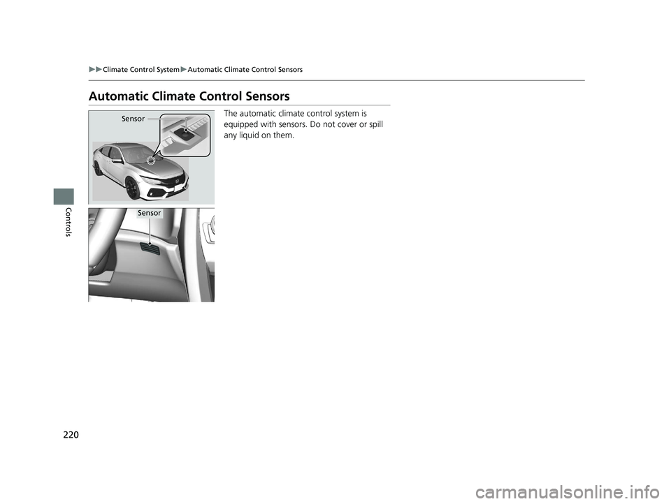 HONDA CIVIC HATCHBACK 2019 (in English) Owners Guide 220
uuClimate Control System uAutomatic Climate Control Sensors
Controls
Automatic Climate Control Sensors
The automatic climate control system is
equipped with sensors. Do not cover or spill
any li HONDA CIVIC HATCHBACK 2019 (in English) Owners Guide 220
uuClimate Control System uAutomatic Climate Control Sensors
Controls
Automatic Climate Control Sensors
The automatic climate control system is
equipped with sensors. Do not cover or spill
any li