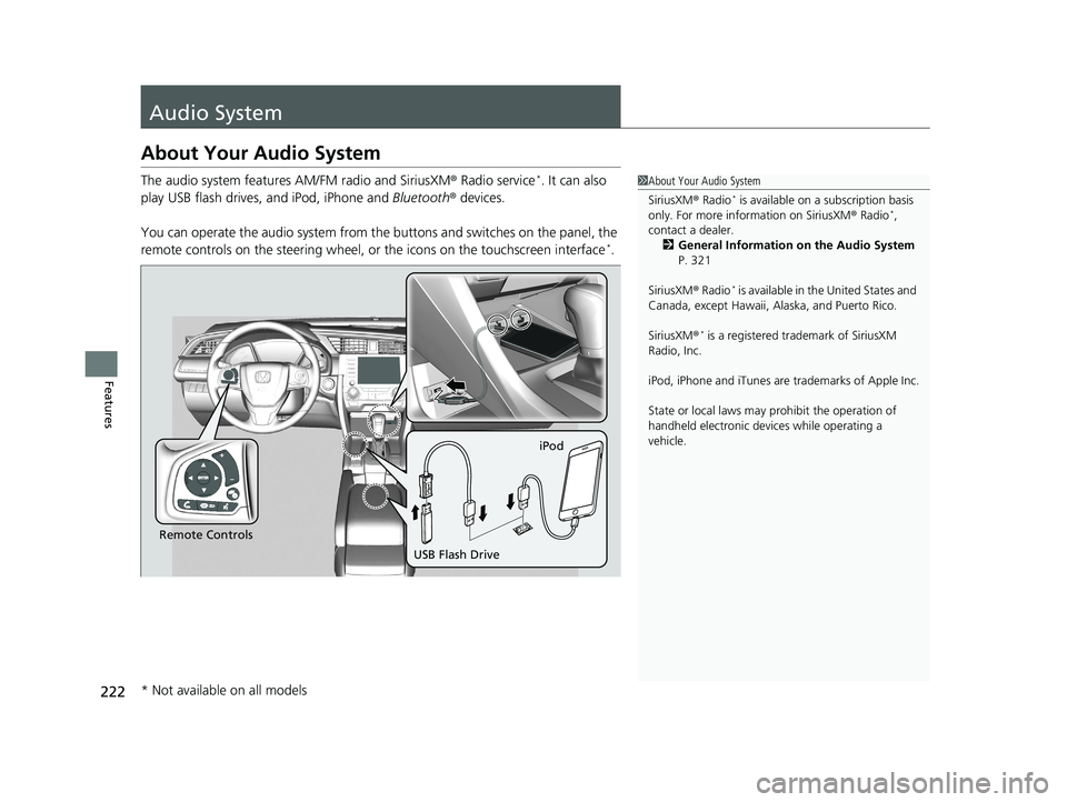 HONDA CIVIC HATCHBACK 2019  Owners Manual (in English) 222
Features
Audio System
About Your Audio System
The audio system features AM/FM radio and SiriusXM® Radio service*. It can also 
play USB flash drives, and iPod, iPhone and  Bluetooth® devices.
Yo