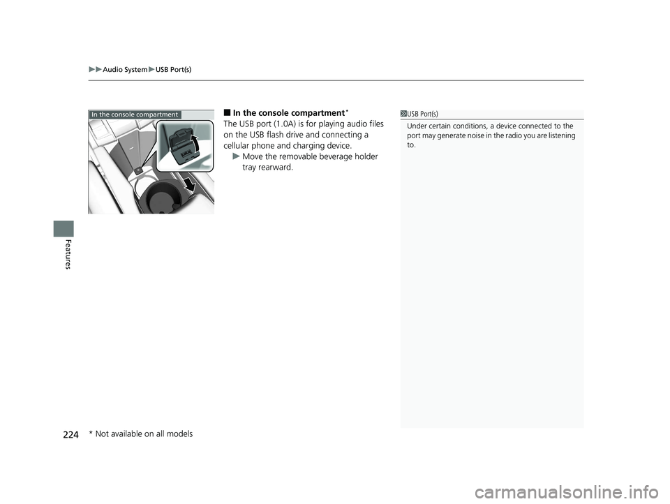 HONDA CIVIC HATCHBACK 2019 Owners Manual (in English) uuAudio System uUSB Port(s)
224
Features
■In the consol e compartment*
The USB port (1.0A) is for playing audio files
on the USB flash drive and connecting a
cellular phone and charging device.
u HONDA CIVIC HATCHBACK 2019 Owners Manual (in English) uuAudio System uUSB Port(s)
224
Features
■In the consol e compartment*
The USB port (1.0A) is for playing audio files
on the USB flash drive and connecting a
cellular phone and charging device.
u