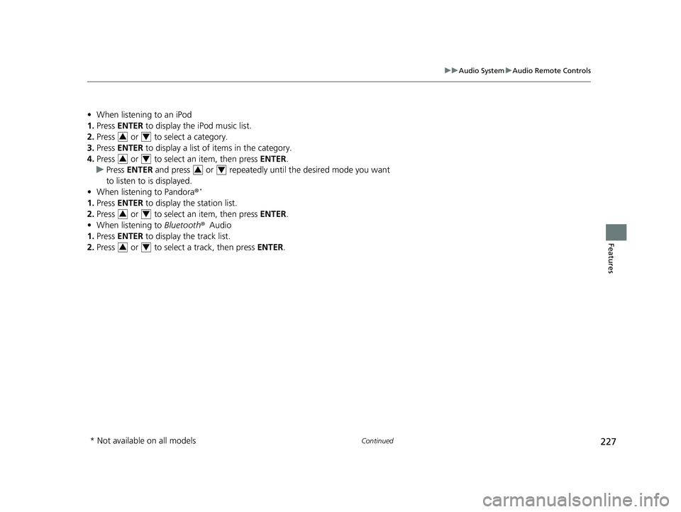 HONDA CIVIC HATCHBACK 2019 Owners Manual (in English) 227
uuAudio System uAudio Remote Controls
Continued
Features
• When listening to an iPod
1. Press ENTER to display the iPod music list.
2. Press or to select a category.
3. Press ENTER to di HONDA CIVIC HATCHBACK 2019 Owners Manual (in English) 227
uuAudio System uAudio Remote Controls
Continued
Features
• When listening to an iPod
1. Press ENTER to display the iPod music list.
2. Press or to select a category.
3. Press ENTER to di