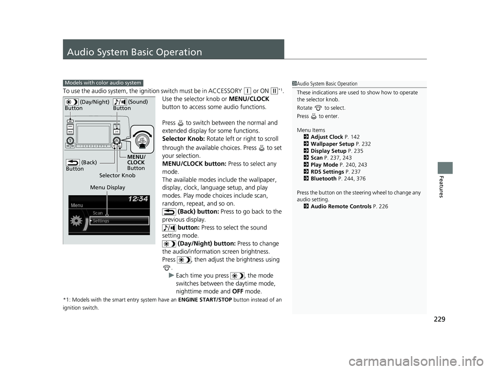 HONDA CIVIC HATCHBACK 2019 Owners Manual (in English) 229
Features
Audio System Basic Operation
To use the audio system, the ignition switch must be in ACCESSORY (q or ON (w*1.
Use the selector knob or MENU/CLOCK
button to access some audio functions.
HONDA CIVIC HATCHBACK 2019 Owners Manual (in English) 229
Features
Audio System Basic Operation
To use the audio system, the ignition switch must be in ACCESSORY (q or ON (w*1.
Use the selector knob or MENU/CLOCK
button to access some audio functions.