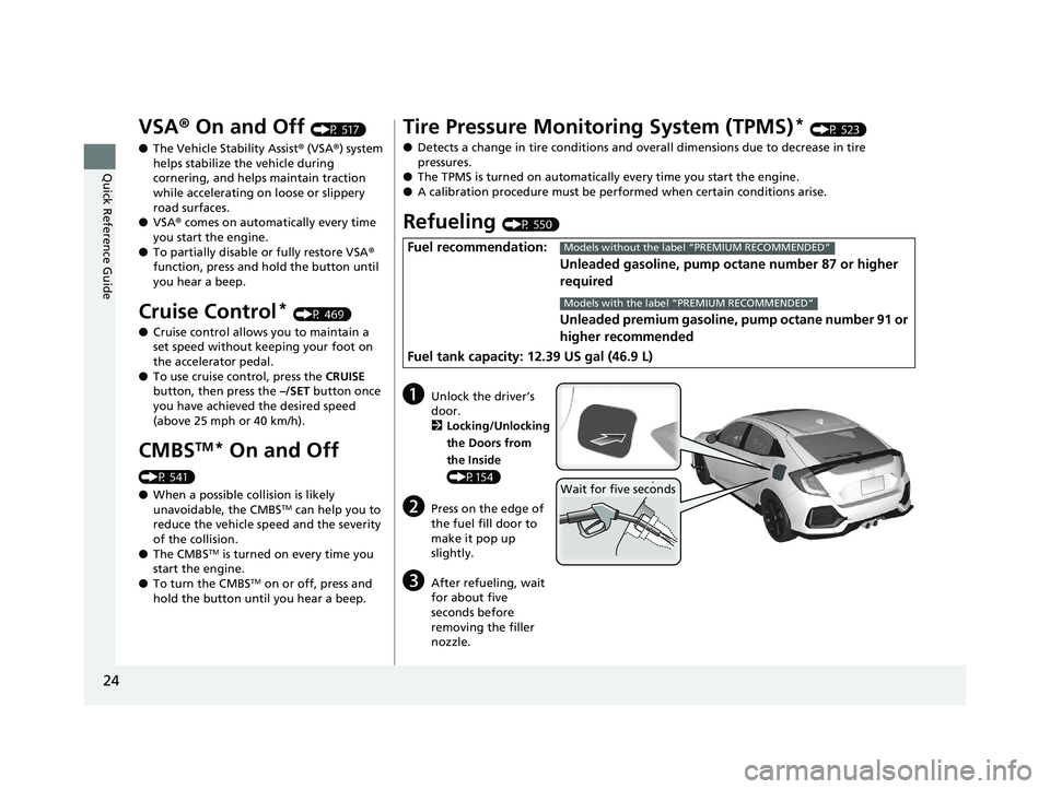 HONDA CIVIC HATCHBACK 2019 Owners Manual (in English) 24
Quick Reference Guide
VSA® On and Off (P 517)
● The Vehicle Stability Assist ® (VSA ®) system
helps stabilize the vehicle during
cornering, and helps maintain traction
while accelerating on HONDA CIVIC HATCHBACK 2019 Owners Manual (in English) 24
Quick Reference Guide
VSA® On and Off (P 517)
● The Vehicle Stability Assist ® (VSA ®) system
helps stabilize the vehicle during
cornering, and helps maintain traction
while accelerating on