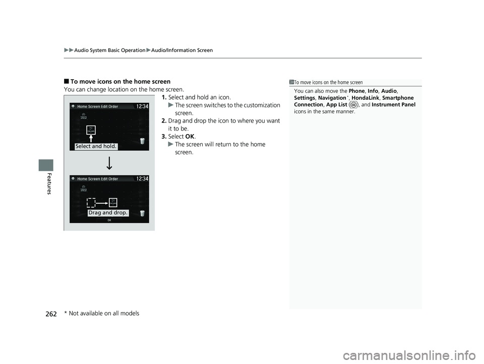 HONDA CIVIC HATCHBACK 2019  Owners Manual (in English) uuAudio System Basic Operation uAudio/Information Screen
262
Features
■To move icons on the home screen
You can change location on the home screen. 1.Select and hold an icon.
u The screen switches  