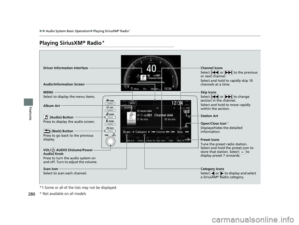 HONDA CIVIC HATCHBACK 2019 Owners Manual (in English) 280
uuAudio System Basic Operation uPlaying SiriusXM ® Radio*
Features
Playing SiriusXM ® Radio*
*1:Some or all of the lists may not be displayed.
VOL/ AUDIO (Volume/Power
Audio) Knob
Press to tur HONDA CIVIC HATCHBACK 2019 Owners Manual (in English) 280
uuAudio System Basic Operation uPlaying SiriusXM ® Radio*
Features
Playing SiriusXM ® Radio*
*1:Some or all of the lists may not be displayed.
VOL/ AUDIO (Volume/Power
Audio) Knob
Press to tur