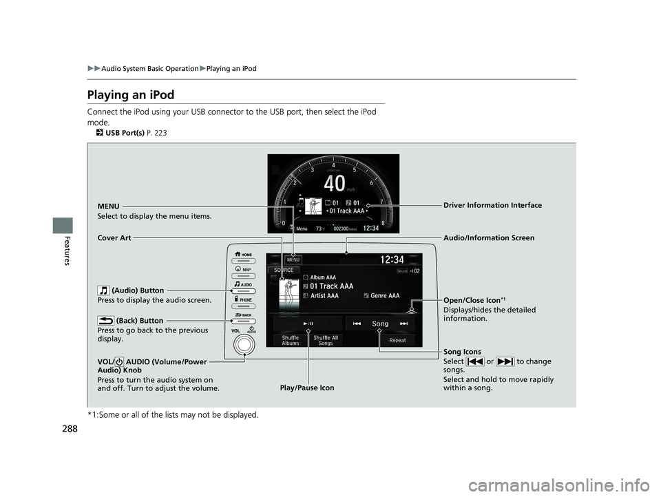HONDA CIVIC HATCHBACK 2019 Owners Manual (in English) 288
uuAudio System Basic Operation uPlaying an iPod
Features
Playing an iPod
Connect the iPod using your USB connector to the USB port, then select the iPod
mode.
2 USB Port(s) P. 223
*1:Some or all HONDA CIVIC HATCHBACK 2019 Owners Manual (in English) 288
uuAudio System Basic Operation uPlaying an iPod
Features
Playing an iPod
Connect the iPod using your USB connector to the USB port, then select the iPod
mode.
2 USB Port(s) P. 223
*1:Some or all
