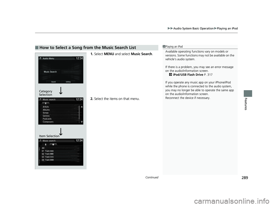 HONDA CIVIC HATCHBACK 2019 Owners Manual (in English) Continued289
uuAudio System Basic Operation uPlaying an iPod
Features
1. Select MENU and select Music Search .
2. Select the items on that menu.
■How to Select a Song from the Music Search List1P HONDA CIVIC HATCHBACK 2019 Owners Manual (in English) Continued289
uuAudio System Basic Operation uPlaying an iPod
Features
1. Select MENU and select Music Search .
2. Select the items on that menu.
■How to Select a Song from the Music Search List1P