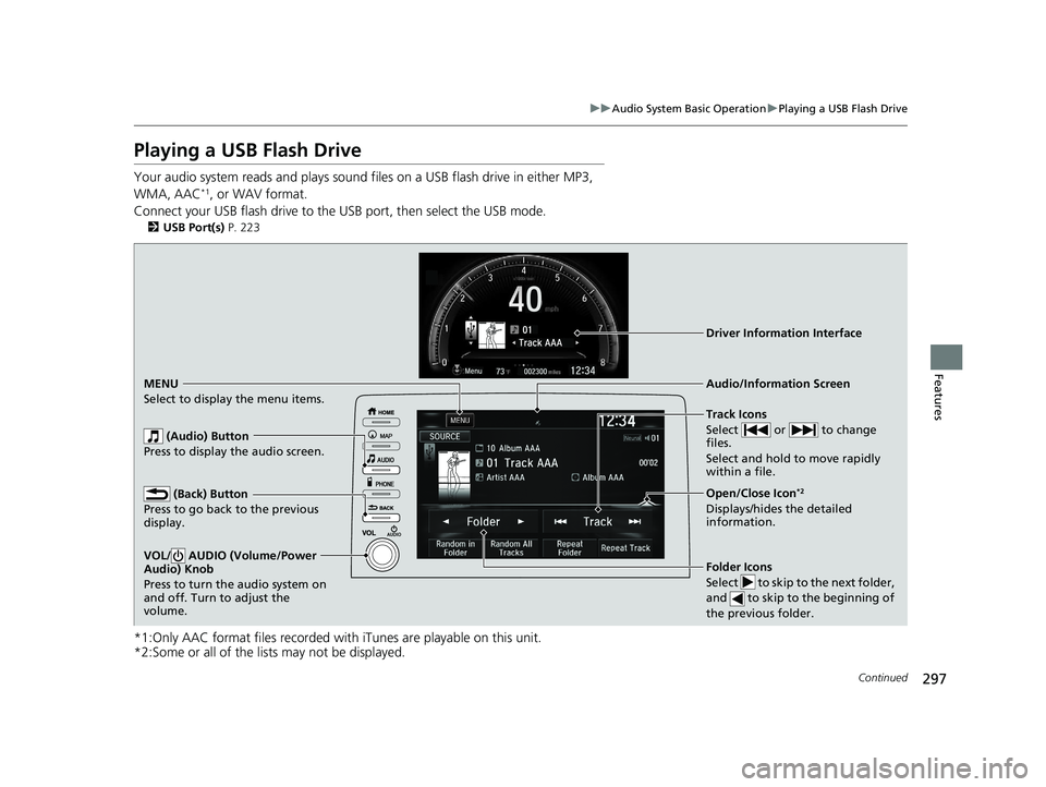 HONDA CIVIC HATCHBACK 2019 Owners Manual (in English) 297
uuAudio System Basic Operation uPlaying a USB Flash Drive
Continued
Features
Playing a USB Flash Drive
Your audio system reads and plays sound files on a USB flash drive in either MP3,
WMA, AAC* HONDA CIVIC HATCHBACK 2019 Owners Manual (in English) 297
uuAudio System Basic Operation uPlaying a USB Flash Drive
Continued
Features
Playing a USB Flash Drive
Your audio system reads and plays sound files on a USB flash drive in either MP3,
WMA, AAC*