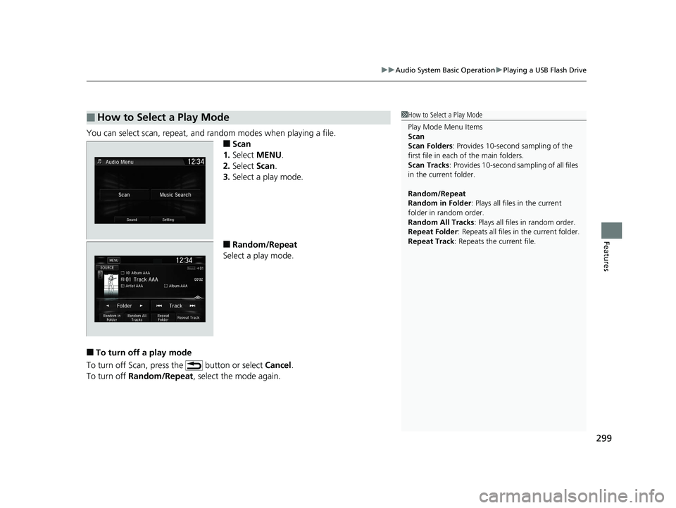 HONDA CIVIC HATCHBACK 2019   (in English) Owners Guide 299
uuAudio System Basic Operation uPlaying a USB Flash Drive
Features
You can select scan, repeat, and random modes when playing a file.
■Scan
1. Select  MENU .
2. Select  Scan.
3. Select a play mo