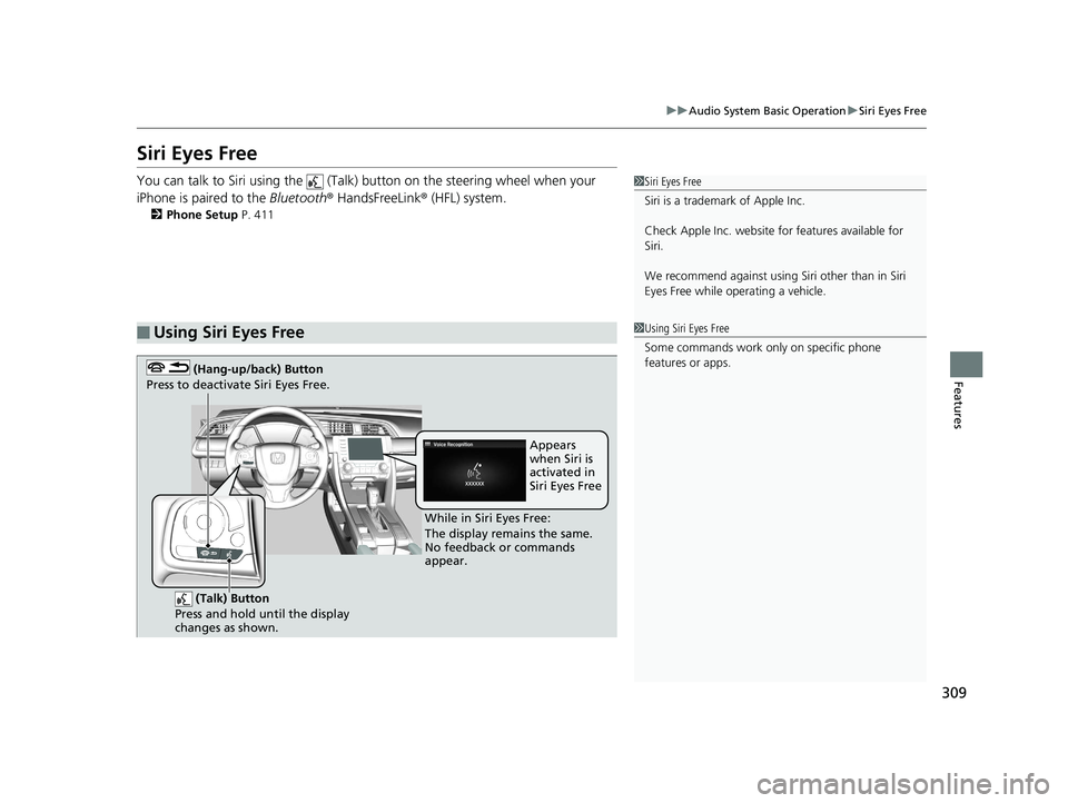 HONDA CIVIC HATCHBACK 2019 Owners Manual (in English) 309
uuAudio System Basic Operation uSiri Eyes Free
Features
Siri Eyes Free
You can talk to Siri using the (Talk) button on the steering wheel when your
iPhone is paired to the Bluetooth® HandsFr HONDA CIVIC HATCHBACK 2019 Owners Manual (in English) 309
uuAudio System Basic Operation uSiri Eyes Free
Features
Siri Eyes Free
You can talk to Siri using the (Talk) button on the steering wheel when your
iPhone is paired to the Bluetooth® HandsFr