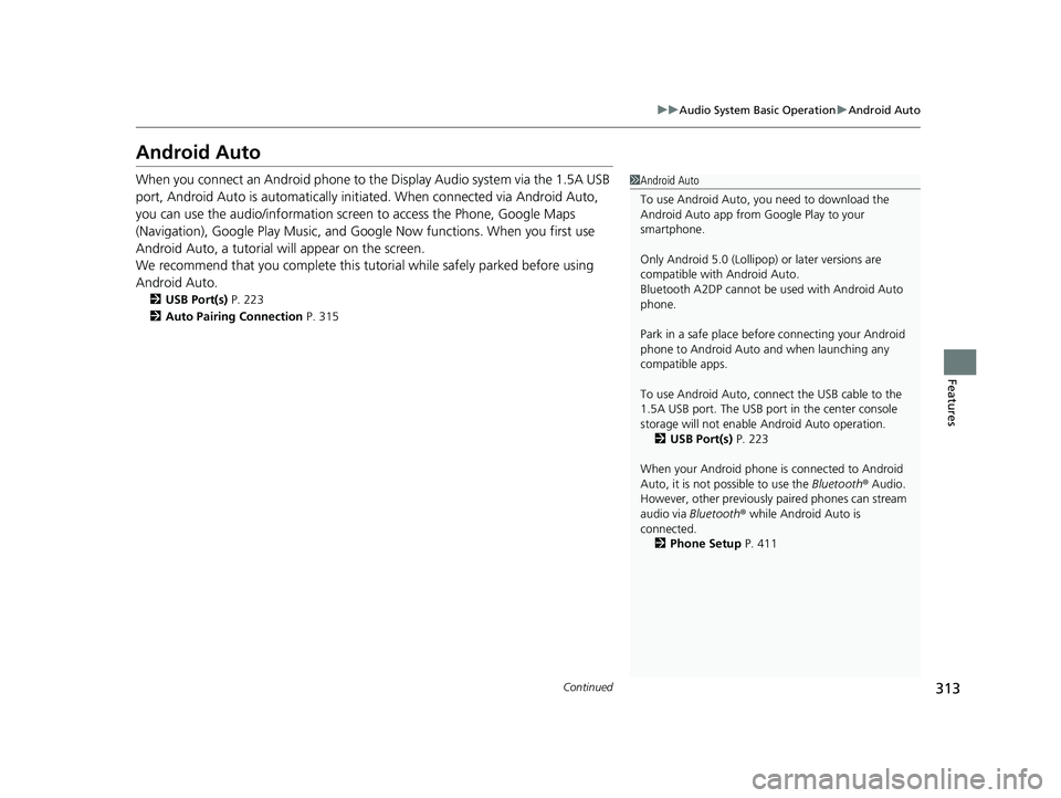 HONDA CIVIC HATCHBACK 2019 Owners Manual (in English) 313
uuAudio System Basic Operation uAndroid Auto
Continued
Features
Android Auto
When you connect an Android phone to the Display Audio system via the 1.5A USB
port, Android Auto is automatically ini HONDA CIVIC HATCHBACK 2019 Owners Manual (in English) 313
uuAudio System Basic Operation uAndroid Auto
Continued
Features
Android Auto
When you connect an Android phone to the Display Audio system via the 1.5A USB
port, Android Auto is automatically ini