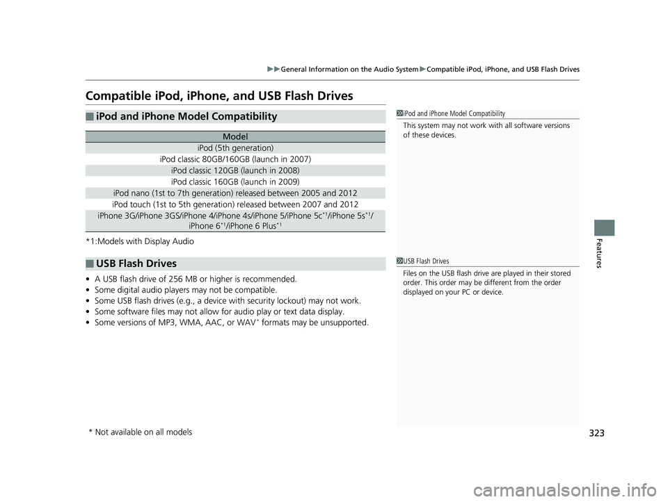 HONDA CIVIC HATCHBACK 2019 Owners Manual (in English) 323
uuGeneral Information on the Audio System uCompatible iPod, iPhone, and USB Flash Drives
Features
Compatible iPod, iPhone , and USB Flash Drives
*1:Models with Display Audio
•A USB flash drive o HONDA CIVIC HATCHBACK 2019 Owners Manual (in English) 323
uuGeneral Information on the Audio System uCompatible iPod, iPhone, and USB Flash Drives
Features
Compatible iPod, iPhone , and USB Flash Drives
*1:Models with Display Audio
•A USB flash drive o