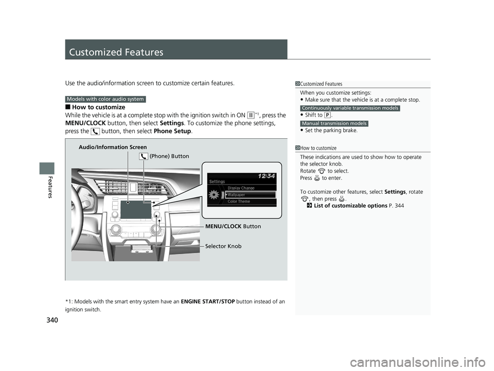 HONDA CIVIC HATCHBACK 2019 Owners Manual (in English) 340
Features
Customized Features
Use the audio/information screen to customize certain features.
■How to customize
While the vehicle is at a complete st op with the ignition switch in ON
(w*1, pres HONDA CIVIC HATCHBACK 2019 Owners Manual (in English) 340
Features
Customized Features
Use the audio/information screen to customize certain features.
■How to customize
While the vehicle is at a complete st op with the ignition switch in ON
(w*1, pres