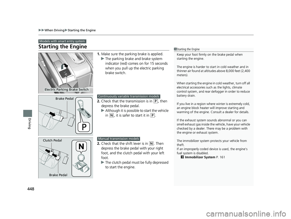 HONDA CIVIC HATCHBACK 2019 Owners Manual (in English) 448
uuWhen Driving uStarting the Engine
Driving
Starting the Engine
1. Make sure the parking brake is applied.
u The parking brake and brake system
indicator (red) comes on for 15 seconds
when you p HONDA CIVIC HATCHBACK 2019 Owners Manual (in English) 448
uuWhen Driving uStarting the Engine
Driving
Starting the Engine
1. Make sure the parking brake is applied.
u The parking brake and brake system
indicator (red) comes on for 15 seconds
when you p