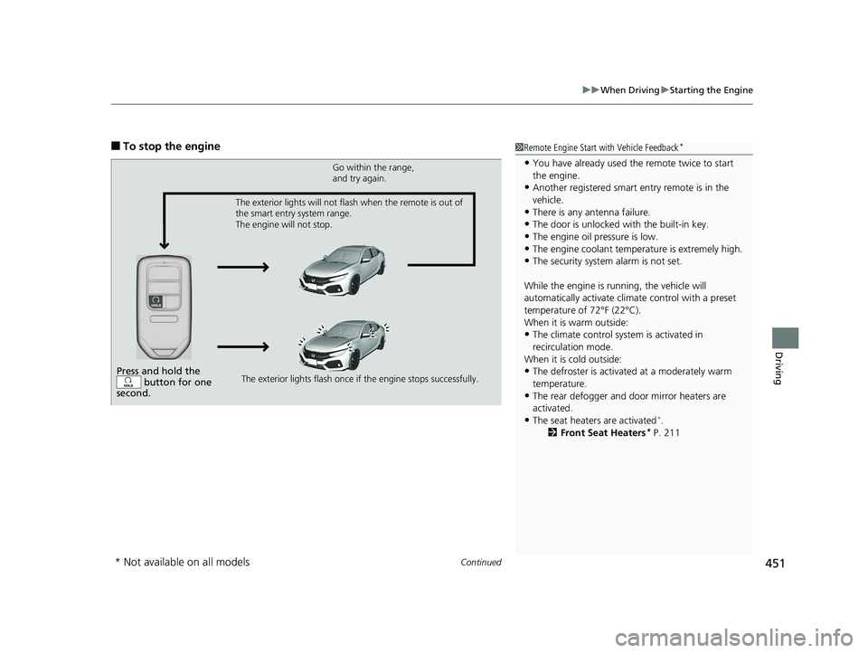 HONDA CIVIC HATCHBACK 2019  Owners Manual (in English) Continued451
uuWhen Driving uStarting the Engine
Driving
■To stop the engine1Remote Engine Start with Vehicle Feedback*
•You have already used the remote twice to start 
the engine.
•Another reg