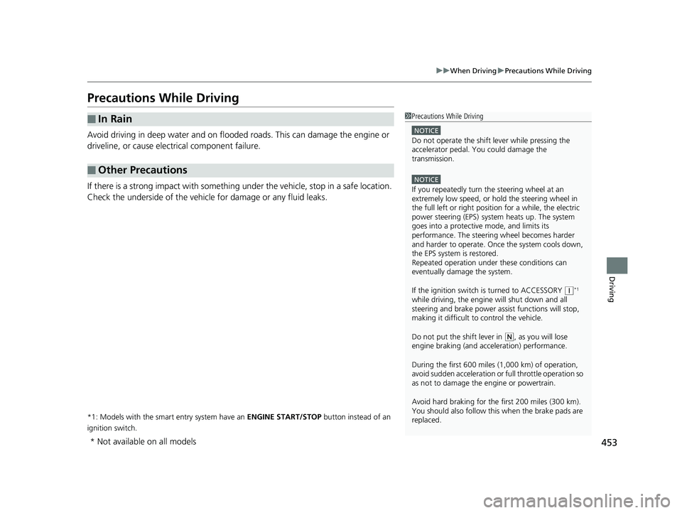 HONDA CIVIC HATCHBACK 2019  Owners Manual (in English) 453
uuWhen Driving uPrecautions While Driving
Driving
Precautions While Driving
Avoid driving in deep water and on flooded roads. This can damage the engine or 
driveline, or cause electrical componen