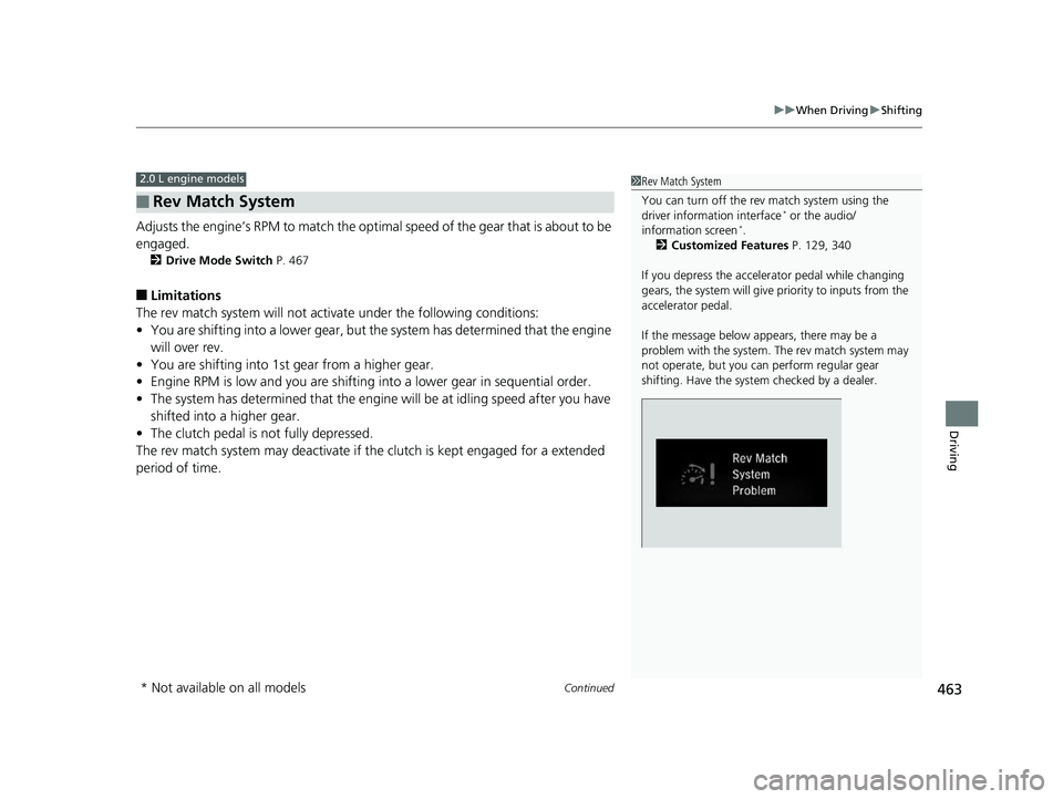 HONDA CIVIC HATCHBACK 2019  Owners Manual (in English) Continued463
uuWhen Driving uShifting
Driving
Adjusts the engine’s RPM to match the optimal speed of the gear that is about to be 
engaged.
2 Drive Mode Switch  P. 467
■Limitations
The rev match s