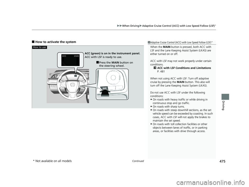 HONDA CIVIC HATCHBACK 2019  Owners Manual (in English) Continued475
uuWhen Driving uAdaptive Cruise Control (ACC) with Low Speed Follow (LSF)*
Driving
■How to activate the system1Adaptive Cruise Control (ACC)  with Low Speed Follow (LSF)*
When the MAIN 