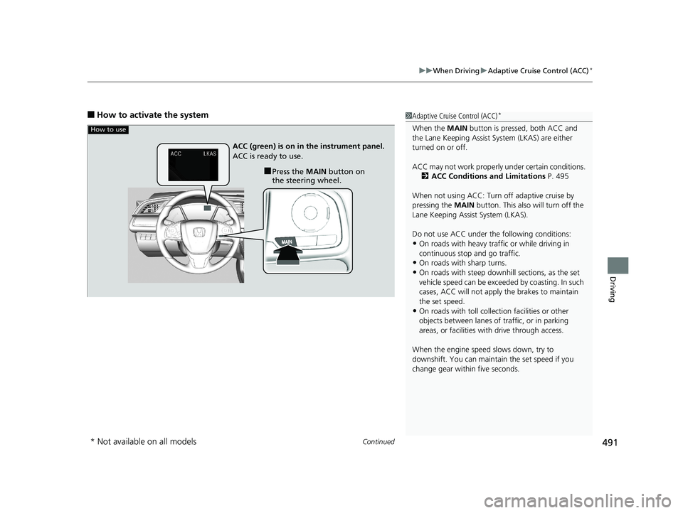 HONDA CIVIC HATCHBACK 2019  Owners Manual (in English) Continued491
uuWhen Driving uAdaptive Cruise Control (ACC)*
Driving
■How to activate the system1Adaptive Cruise Control (ACC)*
When the  MAIN button is pressed, both ACC and 
the Lane Keeping Assist