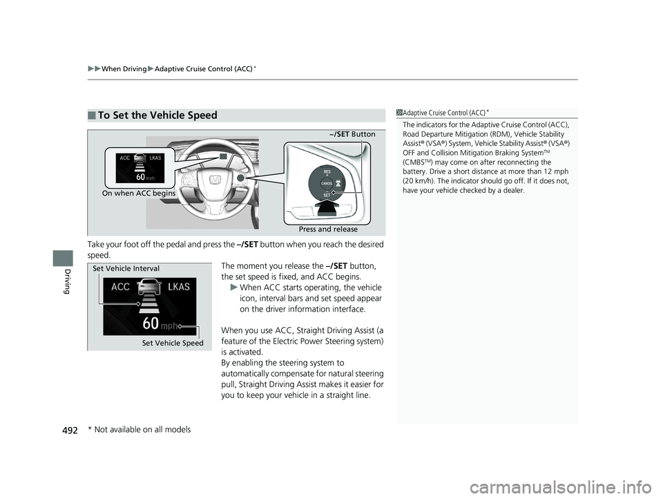 HONDA CIVIC HATCHBACK 2019  Owners Manual (in English) uuWhen Driving uAdaptive Cruise Control (ACC)*
492
Driving
Take your foot off the pedal and press the –/SET  button when you reach the desired 
speed. The moment you release the –/SET button, 
the
