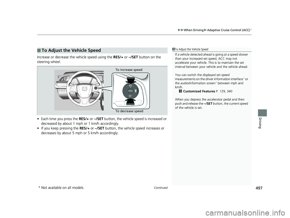 HONDA CIVIC HATCHBACK 2019  Owners Manual (in English) Continued497
uuWhen Driving uAdaptive Cruise Control (ACC)*
Driving
Increase or decrease the vehicle speed using the  RES/+ or –/SET  button on the 
steering wheel.
• Each time you press the  RES/