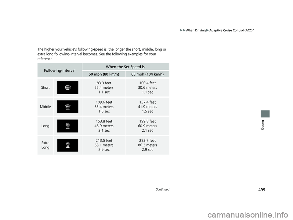 HONDA CIVIC HATCHBACK 2019  Owners Manual (in English) 499
uuWhen Driving uAdaptive Cruise Control (ACC)*
Continued
Driving
The higher your vehicle’s following-speed is , the longer the short, middle, long or 
extra long following-interval becomes. See 