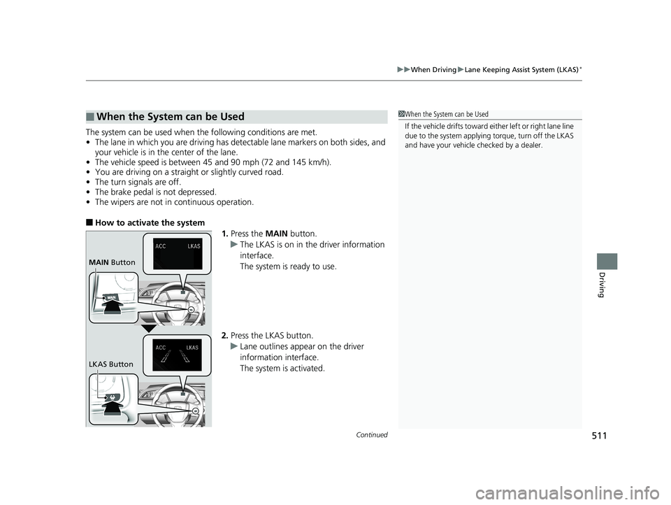HONDA CIVIC HATCHBACK 2019 Owners Manual (in English) Continued511
uuWhen Driving uLane Keeping Assist System (LKAS)*
Driving
The system can be used when th e following conditions are met.
• The lane in which you are driving has detectable lane markers HONDA CIVIC HATCHBACK 2019 Owners Manual (in English) Continued511
uuWhen Driving uLane Keeping Assist System (LKAS)*
Driving
The system can be used when th e following conditions are met.
• The lane in which you are driving has detectable lane markers