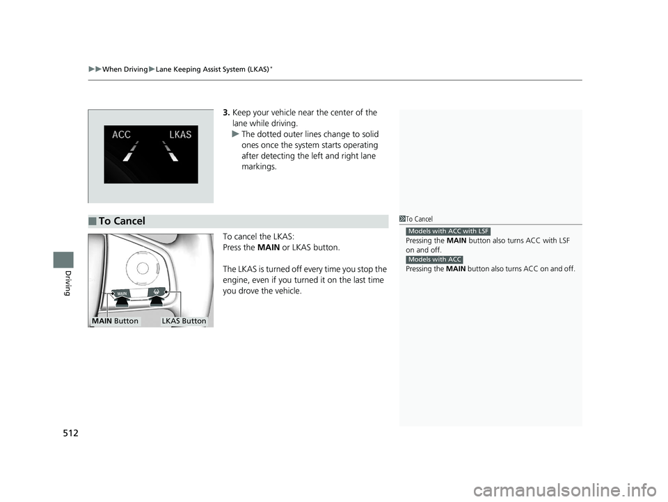 HONDA CIVIC HATCHBACK 2019 Owners Manual (in English) uuWhen Driving uLane Keeping Assist System (LKAS)*
512
Driving
3. Keep your vehicle near the center of the
lane while driving.
u The dotted outer lines change to solid
ones once the system starts op HONDA CIVIC HATCHBACK 2019 Owners Manual (in English) uuWhen Driving uLane Keeping Assist System (LKAS)*
512
Driving
3. Keep your vehicle near the center of the
lane while driving.
u The dotted outer lines change to solid
ones once the system starts op