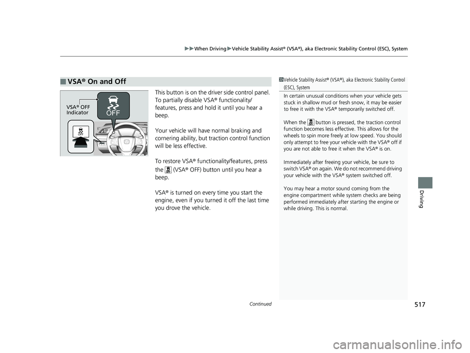 HONDA CIVIC HATCHBACK 2019 Owners Manual (in English) Continued517
uuWhen Driving uVehicle Stability Assist ® (VSA ®), aka Electronic Stability Control (ESC), System
Driving
This button is on the driver side control panel.
To partially disable VSA ® HONDA CIVIC HATCHBACK 2019 Owners Manual (in English) Continued517
uuWhen Driving uVehicle Stability Assist ® (VSA ®), aka Electronic Stability Control (ESC), System
Driving
This button is on the driver side control panel.
To partially disable VSA ®