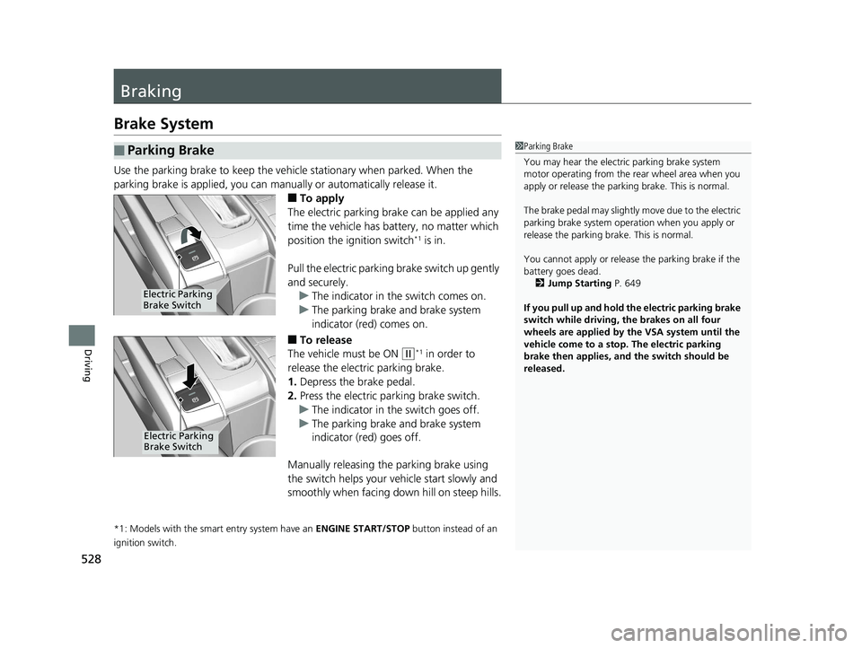 HONDA CIVIC HATCHBACK 2019 Owners Manual (in English) 528
Driving
Braking
Brake System
Use the parking brake to keep the vehicle stationary when parked. When the
parking brake is applied, you can ma nually or automatically release it.
■To apply
The el HONDA CIVIC HATCHBACK 2019 Owners Manual (in English) 528
Driving
Braking
Brake System
Use the parking brake to keep the vehicle stationary when parked. When the
parking brake is applied, you can ma nually or automatically release it.
■To apply
The el